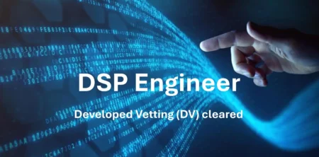 DSP Engineer – Developed Vetting (DV) cleared